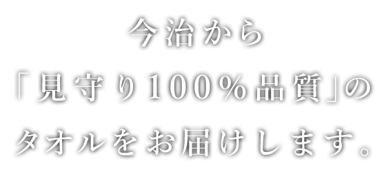 今治から「見守り100％品質」のタオルをお届けします。